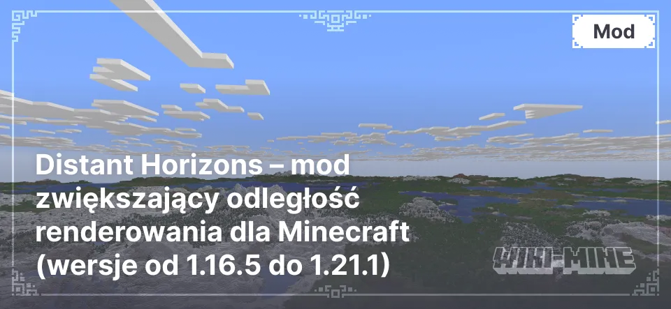 Distant Horizons – mod zwiększający odległość renderowania dla Minecraft (wersje od 1.16.5 do 1.21.1)