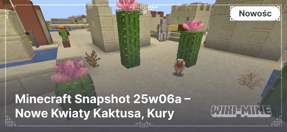 Minecraft Snapshot 25w06a – Nowe Kwiaty Kaktusa, Kury i Mechanika Ognia